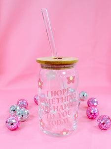 I Hope Something Good Happens To You Today  16oz Glass Tumbler